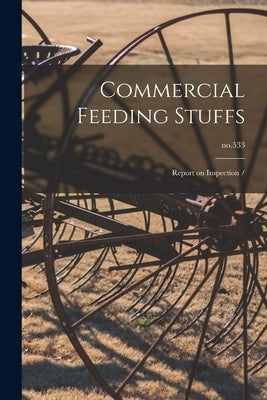 Commercial Feeding Stuffs: Report on Inspection /; no.533 by Anonymous