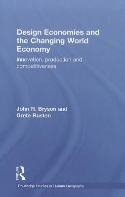 Design Economies and the Changing World Economy: Innovation, Production and Competitiveness by Bryson, John