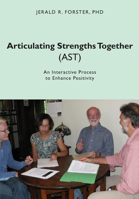 Articulating Strengths Together (AST): An Interactive Process to Enhance Positivity by Forster Phd, Jerald R.