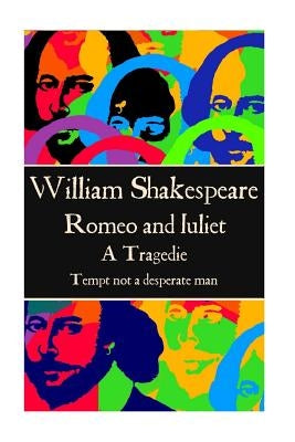 William Shakespeare - Romeo and Juliet: "Tempt not a desperate man" by Shakespeare, William