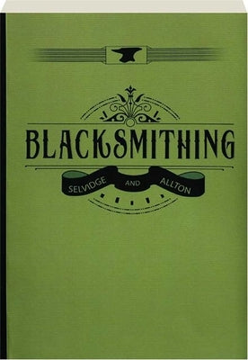 Blacksmithing: A Manual for Use in School and Shop by Selvidge, J. R.