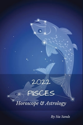 Pisces 2022: Horoscope & Astrology by Sands, Sia