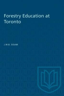 Forestry Education at Toronto by Sisam, John W. B.
