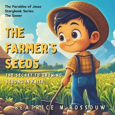 The Farmer's Seeds: The Secret to Growing Strong in Faith: An Illustrated Children's Bible Story on the Parable of The Sower Teaching Kids and Early R by Pen, Indigo