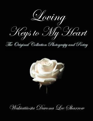 Loving Keys to My Heart: Poetry and Photography by Sharrow, Wakiatiiosta Davona Lee