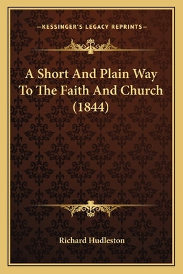 A Short and Plain Way to the Faith and Church (1844) by Hudleston, Richard