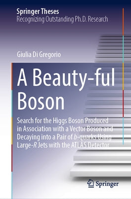 A Beauty-Ful Boson: Search for the Higgs Boson Produced in Association with a Vector Boson and Decaying Into a Pair of B-Quarks Using Larg by Di Gregorio, Giulia