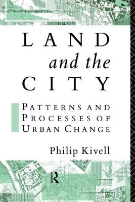 Land and the City: Patterns and Processes of Urban Change by Kivell, Philip
