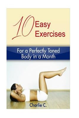 10 Easy Exercises for a Perfectly Toned Body in a Month by C, Charlie