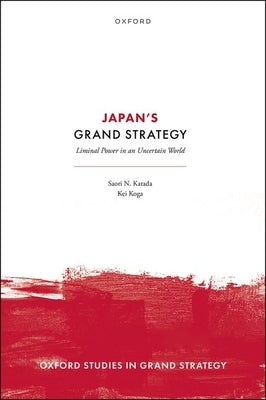 Japan's Grand Strategy: Liminal Power in an Uncertain World by Katada, Saori N.
