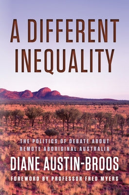A Different Inequality: The Politics of Debate about Remote Aboriginal Australia by Austin-Broos, Diane