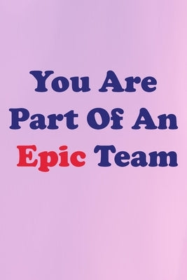 You Are Part Of An Epic Team: Small Business, Leader, Eamployee, by Team, Adam