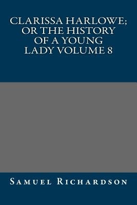 Clarissa Harlowe; or the history of a young lady Volume 8 by Samuel Richardson