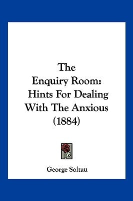 The Enquiry Room: Hints For Dealing With The Anxious (1884) by Soltau, George