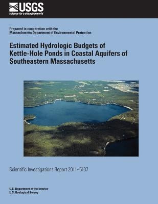 Estimated Hydrologic Budgets of Kettle-Hole Ponds in Coastal Aquifers of Southeastern Massachusetts by U. S. Department of the Interior