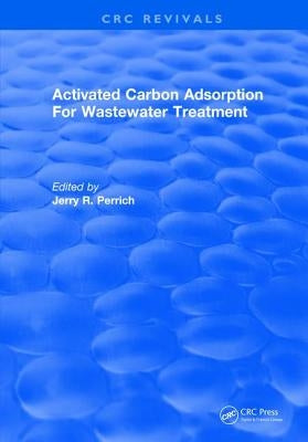 Activated Carbon Adsorption for Wastewater Treatment by Perrich, Jerry R.
