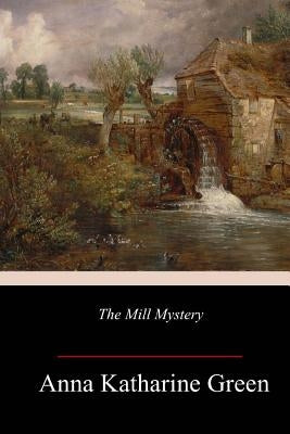 The Mill Mystery by Green, Anna Katharine
