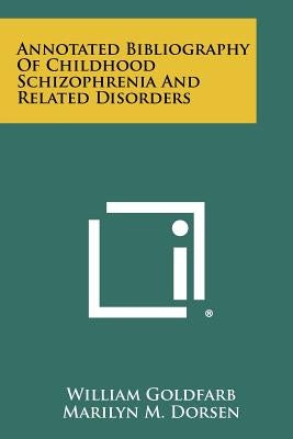 Annotated Bibliography Of Childhood Schizophrenia And Related Disorders by Goldfarb, William