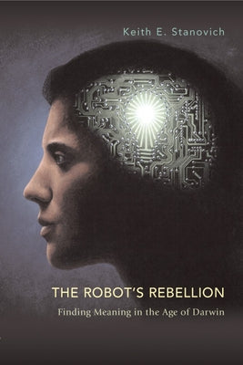 The Robot's Rebellion: Finding Meaning in the Age of Darwin by Stanovich, Keith E.