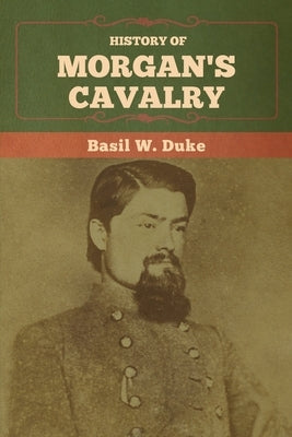 History of Morgan's Cavalry by Duke, Basil W.