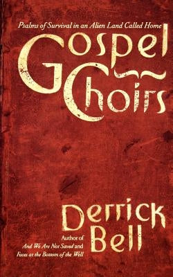 Gospel Choirs: Psalms of Survival in an Alien Land Called Home by Bell, Derrick