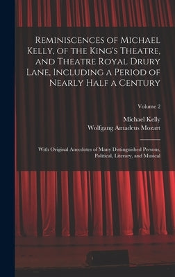 Reminiscences of Michael Kelly, of the King's Theatre, and Theatre Royal Drury Lane, Including a Period of Nearly Half a Century; With Original Anecdo by Mozart, Wolfgang Amadeus