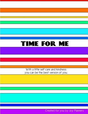 Time for Me: With a Little Self Care and Kindness You Can Be the Best Version of You. by Planners, Joy