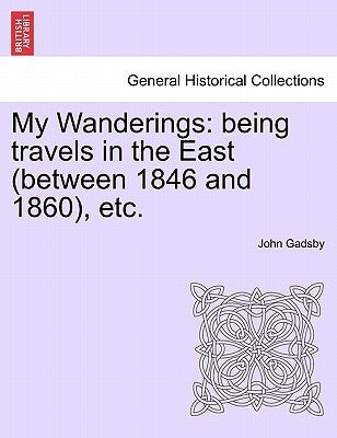 My Wanderings: being travels in the East (between 1846 and 1860), etc. by Gadsby, John