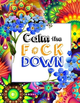 Calm the F * ck Down: An Irreverent Adult Coloring Book with Flowers Falango, Lions, Elephants, Owls, Horses, Dogs, Cats, and Many More by Book Press, Coloring