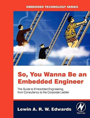 So You Wanna Be an Embedded Engineer: The Guide to Embedded Engineering, from Consultancy to the Corporate Ladder by Edwards, Lewin