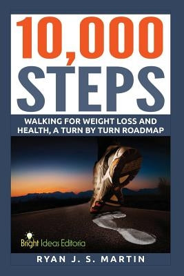 10,000 Steps: Waking for Weight Loss and Health: A Step by Step Road Map by Martin, Ryan J. S.