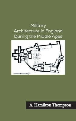 Military Architecture in England During the Middle Ages by Thompson, A. Hamilton