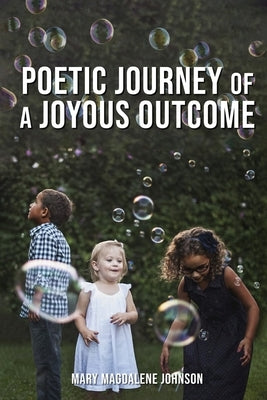 Poetic Journey Of A Joyous Outcome by Mary Magdalene Johnson