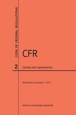 Code of Federal Regulations Title 2, Grants and Agreements, 2017 by Nara