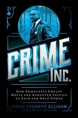 Crime Inc.: How Democrats Employ Mafia and Gangster Tactics to Gain and Hold Power by Ellison, Vince Everett