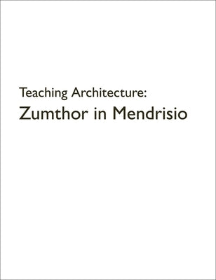 Teaching Architecture: Zumthor in Mendrisio by Lorentz, Rafael