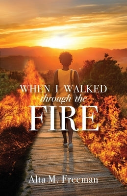 When I Walked Through the Fire by Freeman, Alta M.