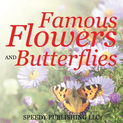 Famous Flowers And Butterflies by Speedy Publishing LLC