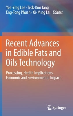 Recent Advances in Edible Fats and Oils Technology: Processing, Health Implications, Economic and Environmental Impact by Lee