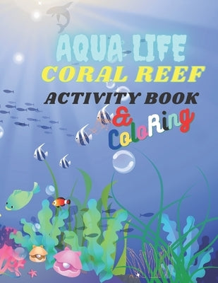 Aqua Life Coral Reef: ACTIVITY BOOK and COLORING and FACTS for KIDS and WATER WORLD LOVERS by Kamel, Maoui
