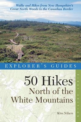 Explorer's Guide 50 Hikes North of the White Mountains by Nilsen, Kim