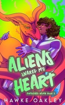 Aliens Snared My Heart by Oakley, Hawke