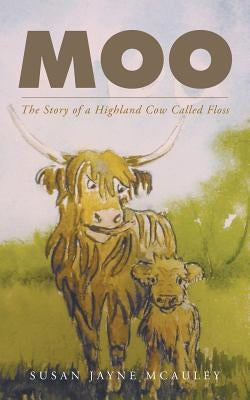 Moo: The Story of a Highland Cow Called Floss by McAuley, Susan Jayne