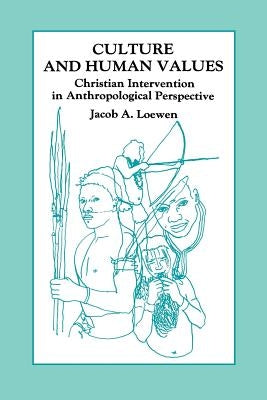 Culture and Human Values: Christian Intervention in Anthropological Perspective by Loewen, Jacob a.