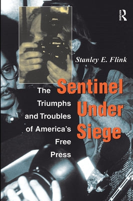 Sentinel Under Siege: The Triumphs And Troubles Of America's Free Press by Flink, Stanley E.