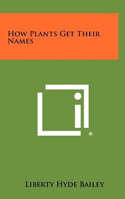 How Plants Get Their Names by Bailey, Liberty Hyde