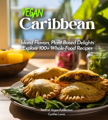 Vegan Carribean Cookbook: Island Flavors, Plant-Based Delights - Explore 100+ Whole-Food Recipes! Pictures Included by Lewis, Cynthia