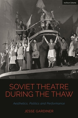 Soviet Theatre During the Thaw: Aesthetics, Politics and Performance by Gardiner, Jesse
