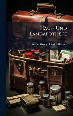 Haus- Und Landapotheke by Johann Georg Heinrich Kramer