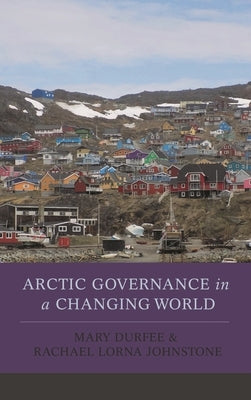 Arctic Governance in a Changing World by Durfee, Mary